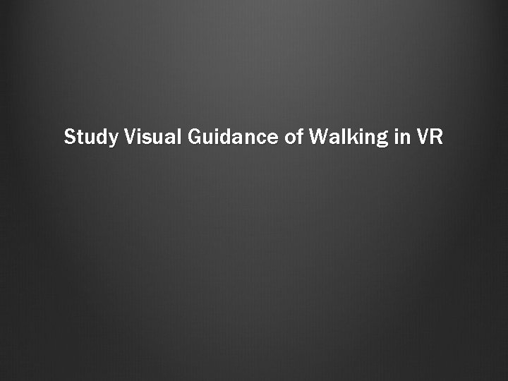 Study Visual Guidance of Walking in VR 