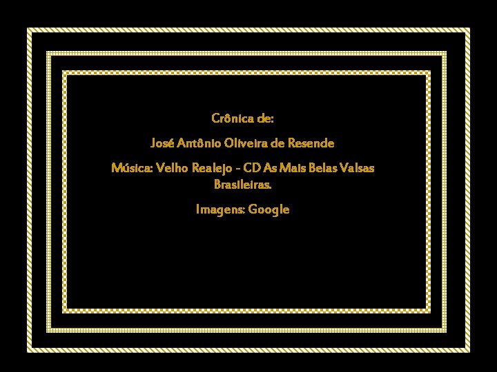 Crônica de: José Antônio Oliveira de Resende Música: Velho Realejo - CD As Mais