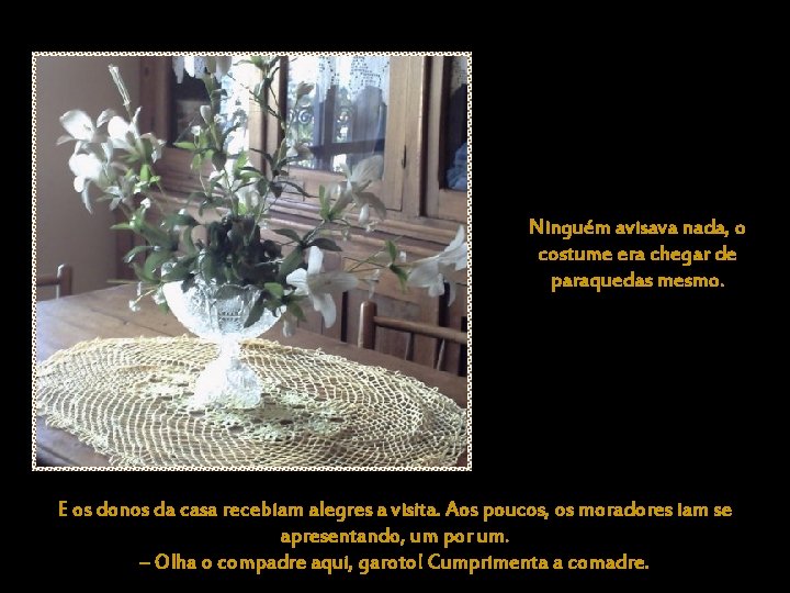 Ninguém avisava nada, o costume era chegar de paraquedas mesmo. E os donos da