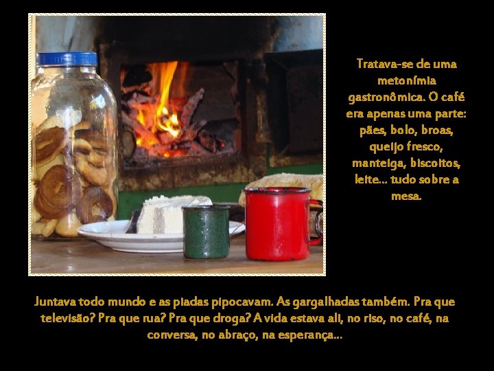 Tratava-se de uma metonímia gastronômica. O café era apenas uma parte: pães, bolo, broas,