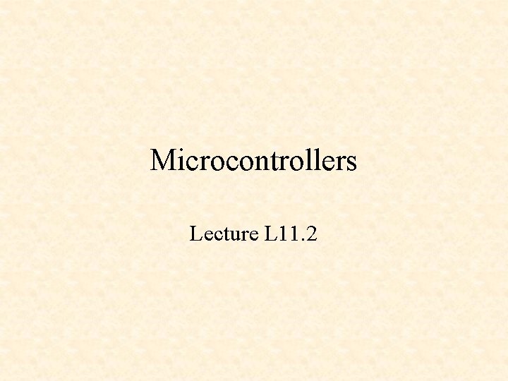 Microcontrollers Lecture L 11. 2 