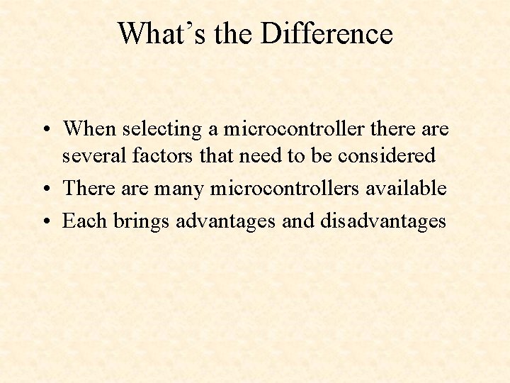 What’s the Difference • When selecting a microcontroller there are several factors that need