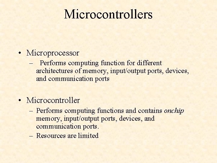 Microcontrollers • Microprocessor – Performs computing function for different architectures of memory, input/output ports,