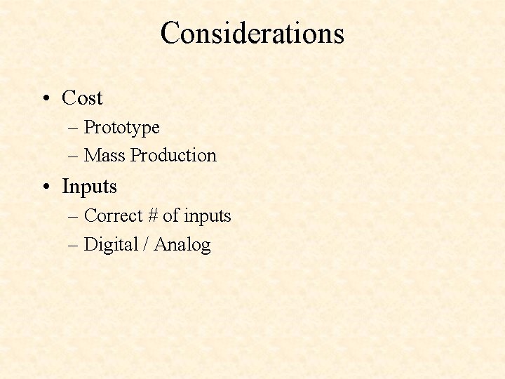 Considerations • Cost – Prototype – Mass Production • Inputs – Correct # of
