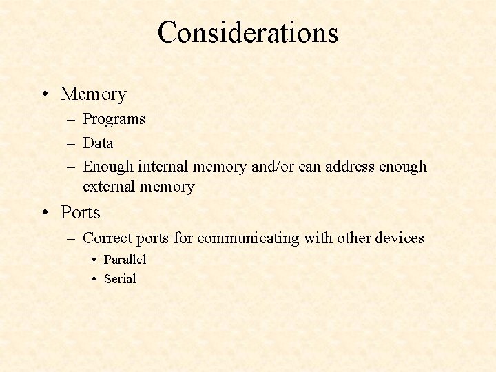 Considerations • Memory – Programs – Data – Enough internal memory and/or can address