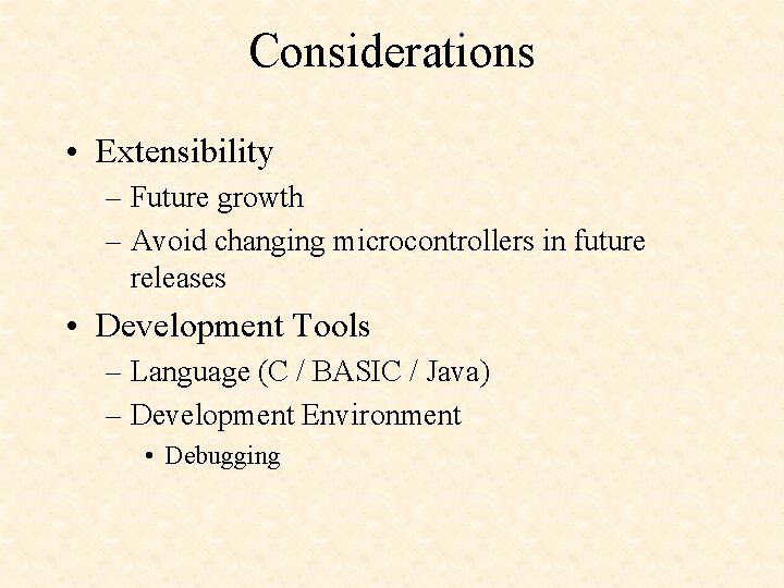 Considerations • Extensibility – Future growth – Avoid changing microcontrollers in future releases •