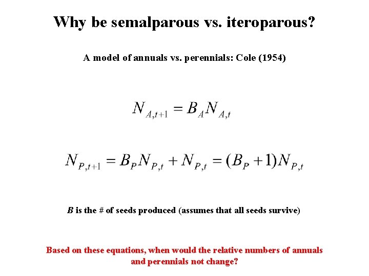 Why be semalparous vs. iteroparous? A model of annuals vs. perennials: Cole (1954) B