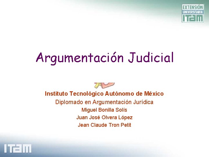 Argumentación Judicial Instituto Tecnológico Autónomo de México Diplomado en Argumentación Jurídica Miguel Bonilla Solís