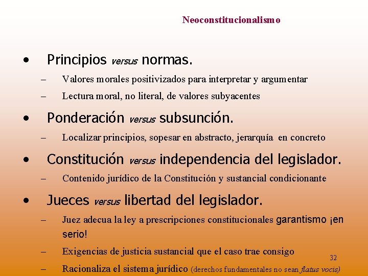 Neoconstitucionalismo • Principios versus normas. – Valores morales positivizados para interpretar y argumentar –