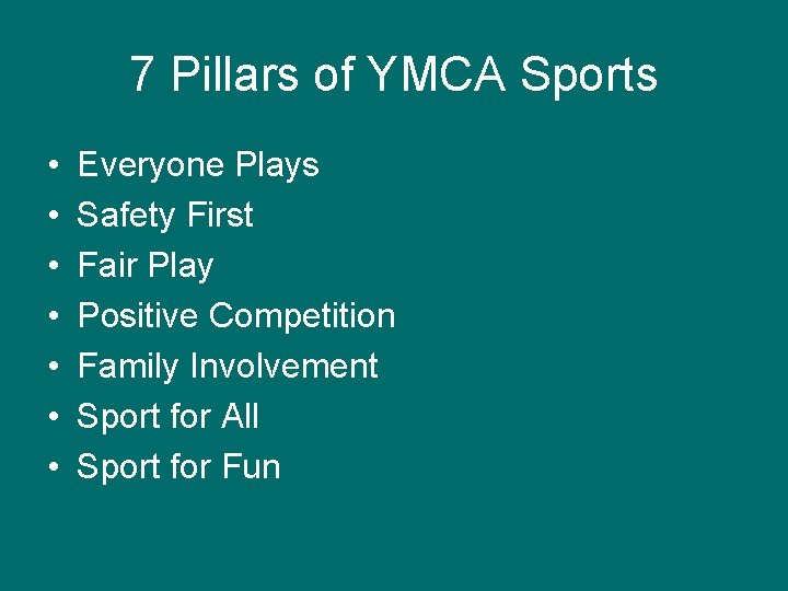 7 Pillars of YMCA Sports • • Everyone Plays Safety First Fair Play Positive