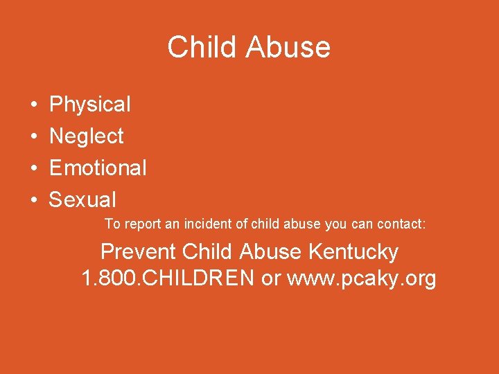 Child Abuse • • Physical Neglect Emotional Sexual To report an incident of child