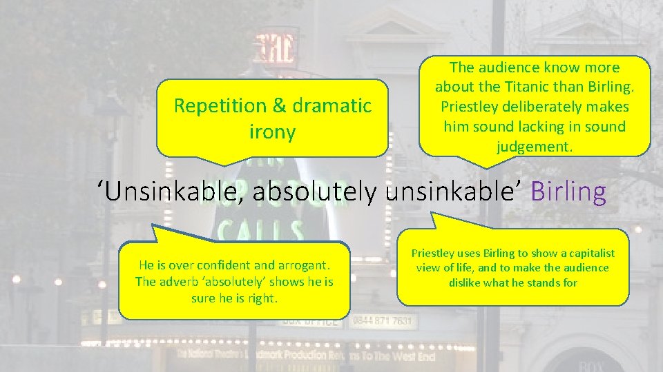 Repetition & dramatic Technique? irony The audience know more about the Titanic than Birling.