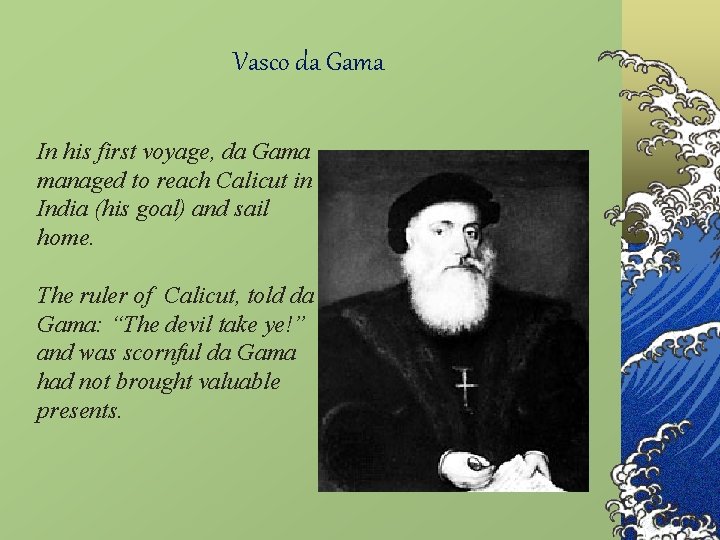 Vasco da Gama In his first voyage, da Gama managed to reach Calicut in