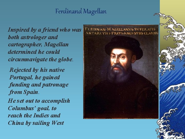 Ferdinand Magellan Inspired by a friend who was both astrologer and cartographer, Magellan determined