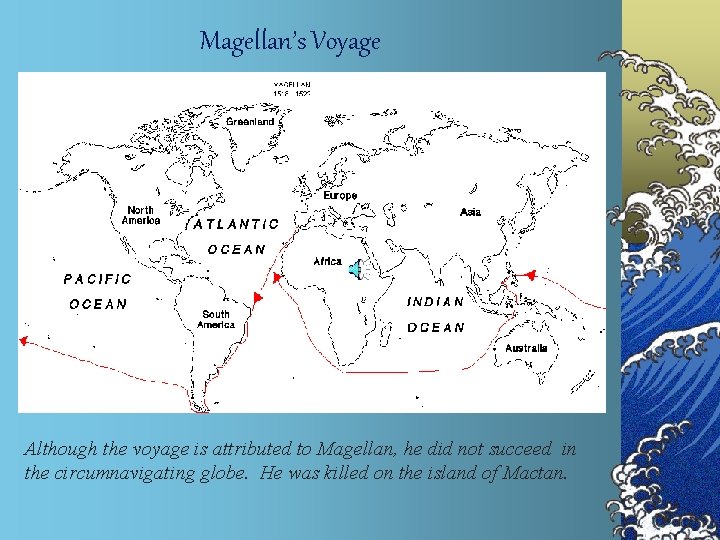 Magellan’s Voyage Although the voyage is attributed to Magellan, he did not succeed in