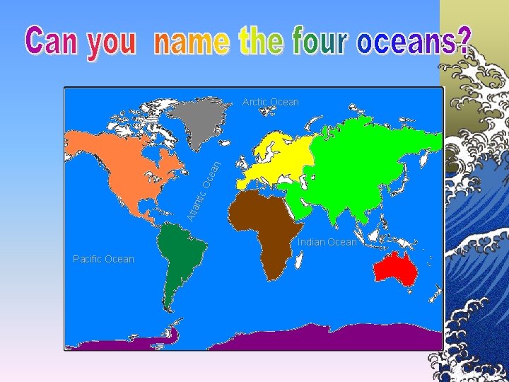 Atl ant ic O cea n Arctic Ocean Indian Ocean Pacific Ocean 