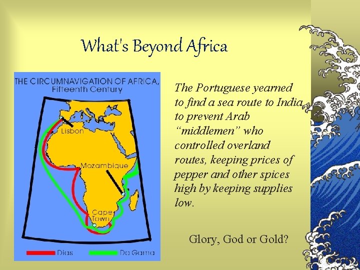 What's Beyond Africa The Portuguese yearned to find a sea route to India to
