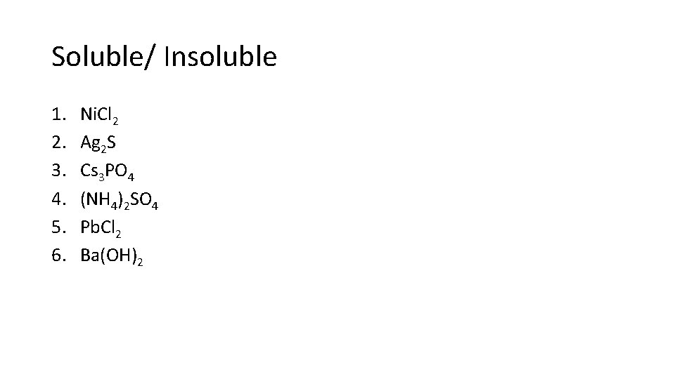 Soluble/ Insoluble 1. 2. 3. 4. 5. 6. Ni. Cl 2 Ag 2 S