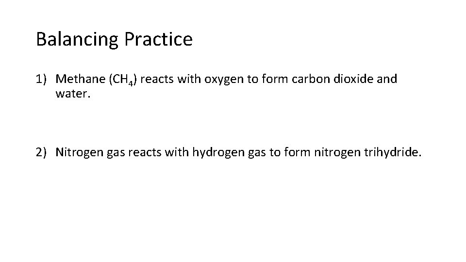 Balancing Practice 1) Methane (CH 4) reacts with oxygen to form carbon dioxide and