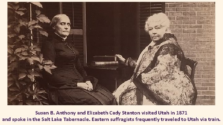 Susan B. Anthony and Elizabeth Cady Stanton visited Utah in 1871 and spoke in