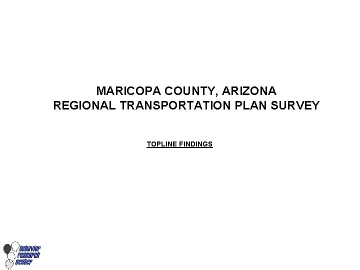 MARICOPA COUNTY, ARIZONA REGIONAL TRANSPORTATION PLAN SURVEY TOPLINE FINDINGS 