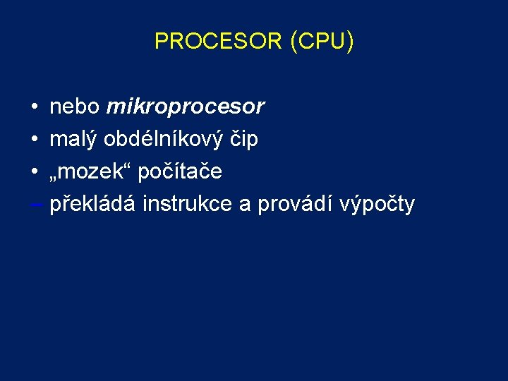 PROCESOR (CPU) • nebo mikroprocesor • malý obdélníkový čip • „mozek“ počítače – překládá
