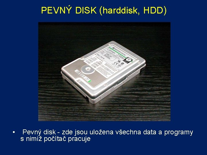 PEVNÝ DISK (harddisk, HDD) • Pevný disk - zde jsou uložena všechna data a