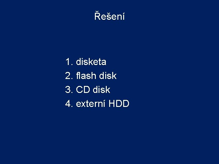 Řešení 1. disketa 2. flash disk 3. CD disk 4. externí HDD 