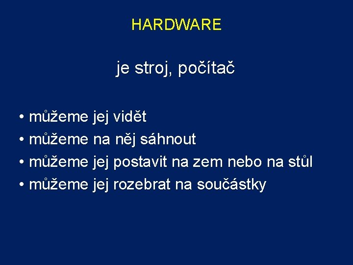 HARDWARE je stroj, počítač • můžeme jej vidět • můžeme na něj sáhnout •