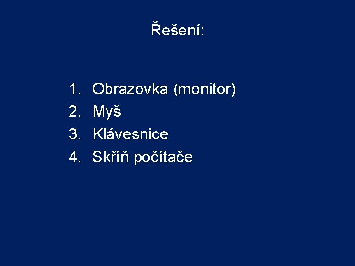 Řešení: 1. 2. 3. 4. Obrazovka (monitor) Myš Klávesnice Skříň počítače 