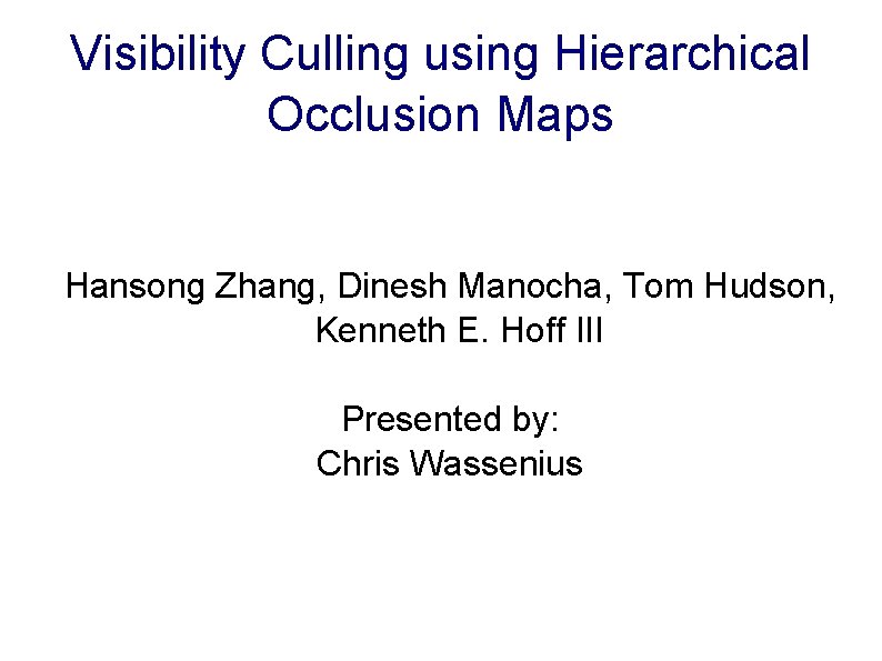 Visibility Culling using Hierarchical Occlusion Maps Hansong Zhang, Dinesh Manocha, Tom Hudson, Kenneth E.