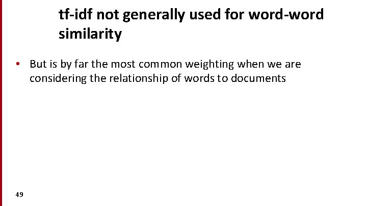 tf-idf not generally used for word-word similarity • But is by far the most