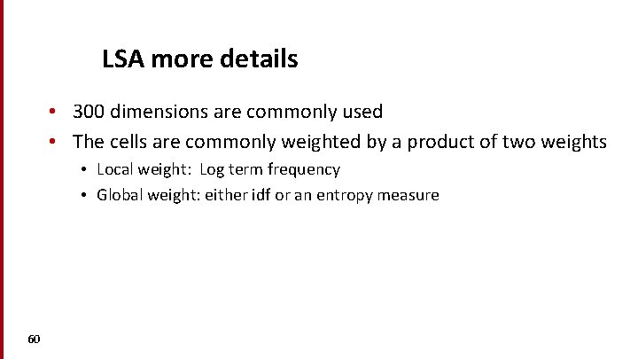 LSA more details • 300 dimensions are commonly used • The cells are commonly