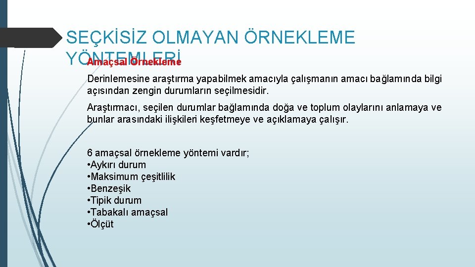 SEÇKİSİZ OLMAYAN ÖRNEKLEME YÖNTEMLERİ Amaçsal Örnekleme Derinlemesine araştırma yapabilmek amacıyla çalışmanın amacı bağlamında bilgi