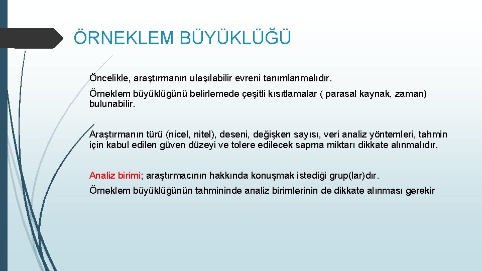 ÖRNEKLEM BÜYÜKLÜĞÜ Öncelikle, araştırmanın ulaşılabilir evreni tanımlanmalıdır. Örneklem büyüklüğünü belirlemede çeşitli kısıtlamalar ( parasal