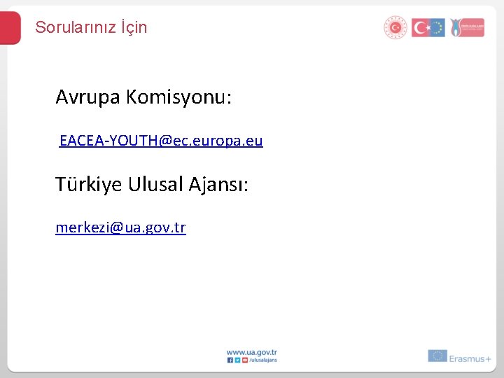 Sorularınız İçin Avrupa Komisyonu: EACEA-YOUTH@ec. europa. eu Türkiye Ulusal Ajansı: merkezi@ua. gov. tr 