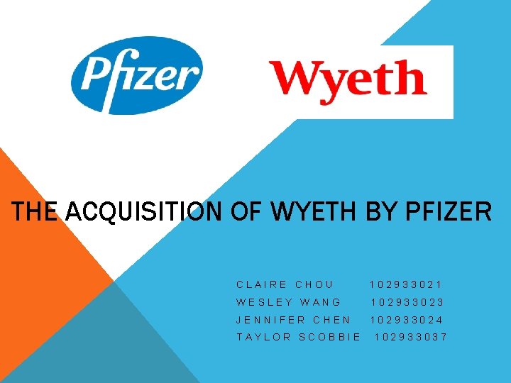 THE ACQUISITION OF WYETH BY PFIZER CLAIRE CHOU 102933021 WESLEY WANG 102933023 JENNIFER CHEN
