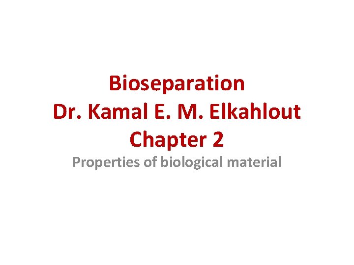 Bioseparation Dr. Kamal E. M. Elkahlout Chapter 2 Properties of biological material 