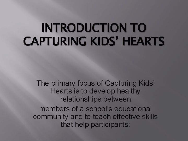 INTRODUCTION TO CAPTURING KIDS’ HEARTS The primary focus of Capturing Kids’ Hearts is to
