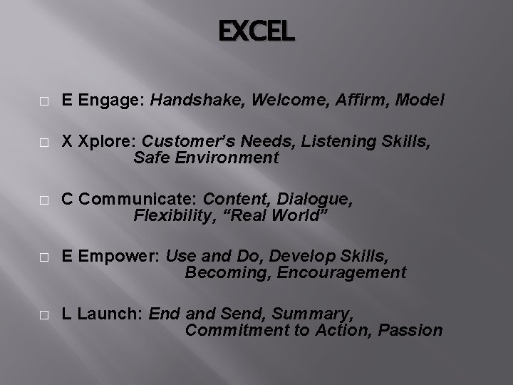 EXCEL � E Engage: Handshake, Welcome, Affirm, Model � X Xplore: Customer’s Needs, Listening