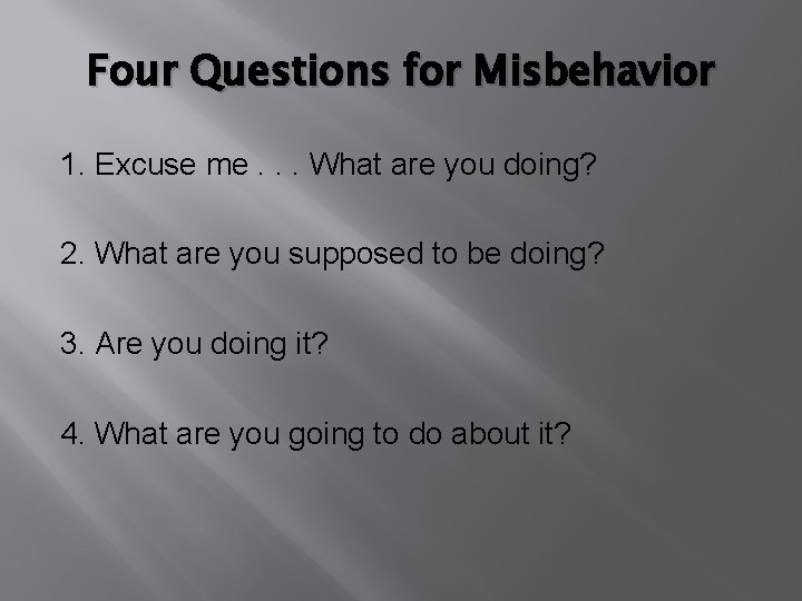 Four Questions for Misbehavior 1. Excuse me. . . What are you doing? 2.