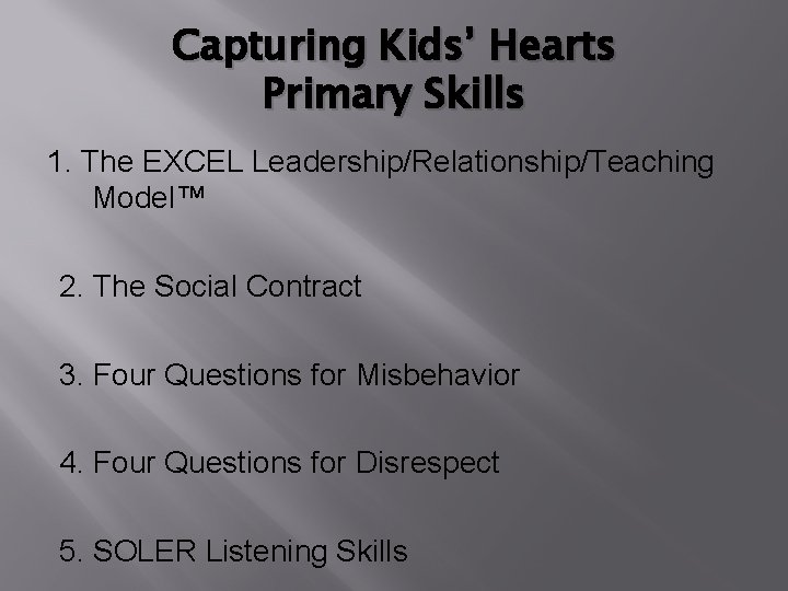 Capturing Kids’ Hearts Primary Skills 1. The EXCEL Leadership/Relationship/Teaching Model™ 2. The Social Contract
