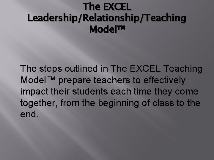 The EXCEL Leadership/Relationship/Teaching Model™ The steps outlined in The EXCEL Teaching Model™ prepare teachers
