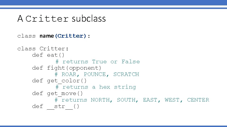 A Critter subclass name(Critter): class Critter: def eat() # returns True or False def A Critter subclass name(Critter): class Critter: def eat() # returns True or False def