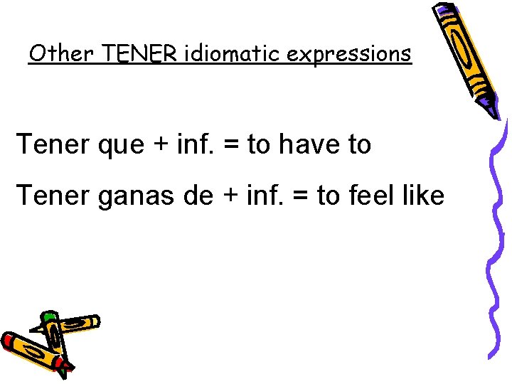 Other TENER idiomatic expressions Tener que + inf. = to have to Tener ganas