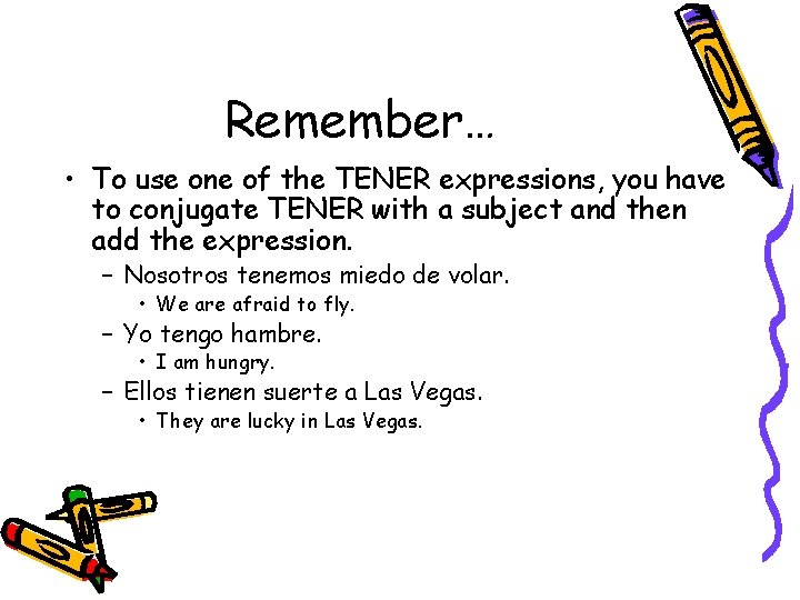 Remember… • To use one of the TENER expressions, you have to conjugate TENER