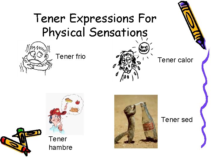 Tener Expressions For Physical Sensations Tener frio Tener calor Tener sed Tener hambre 