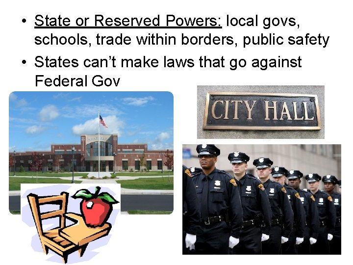  • State or Reserved Powers: local govs, schools, trade within borders, public safety