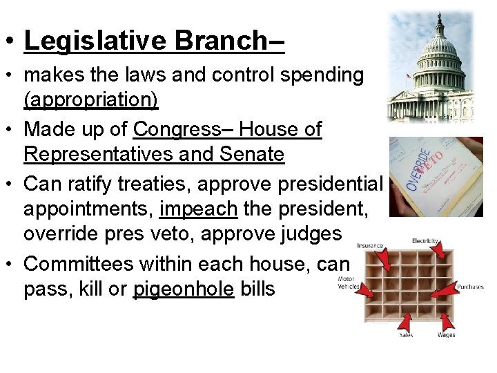  • Legislative Branch– • makes the laws and control spending (appropriation) • Made