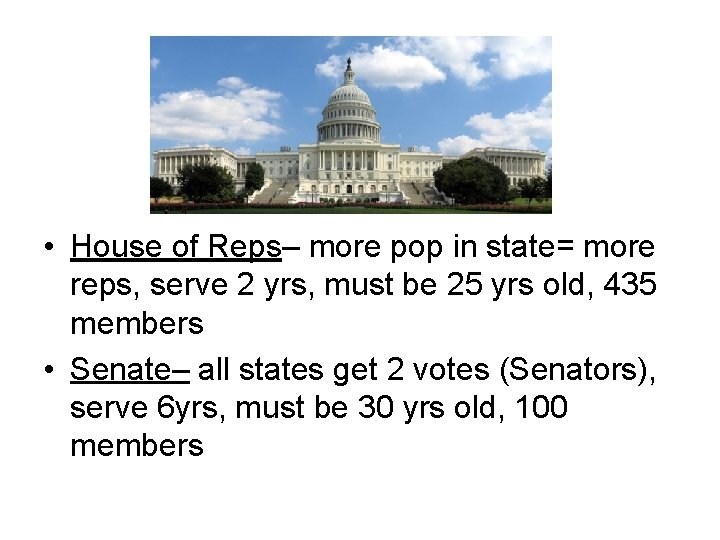  • House of Reps– more pop in state= more reps, serve 2 yrs,